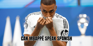 Can Mbappé Speak Spanish