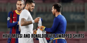 Have Messi And Ronaldo Ever Swapped Shirts