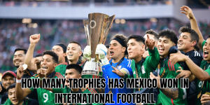 How Many Trophies Has Mexico Won In International Football