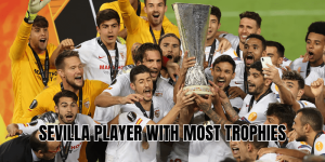 Sevilla Player With Most Trophies