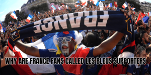 Why Are France Fans Called Les Bleus Supporters